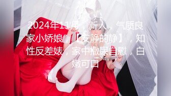 2024年11月，新人，气质良家小娇娘，【安静的静】，知性反差婊，家中撒尿自慰，白嫩可口