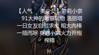 【人气❤️美少女】萝莉小奈✿ 91大神的嫩萝玩物 洛丽塔一日女友自慰求肏 粗大肉棒一插而尽 爽翻小穴火力开炮榨精