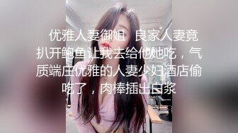 ✿优雅人妻御姐✿良家人妻竟扒开鲍鱼让我去给他她吃，气质端庄优雅的人妻少妇酒店偷吃了，肉棒插出白浆