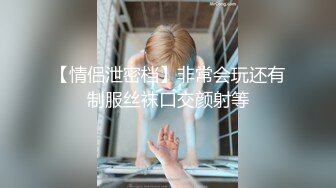 【情侣泄密档】非常会玩还有制服丝袜口交颜射等