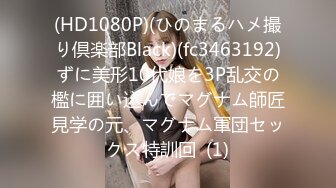 (HD1080P)(ひのまるハメ撮り倶楽部Black)(fc3463192)ずに美形10代娘を3P乱交の檻に囲い込んでマグナム師匠見学の元、マグナム軍団セックス特訓回  (1)