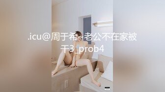 .icu@周于希~老公不在家被干3_prob4