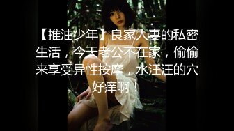 【推油少年】良家人妻的私密生活，今天老公不在家，偷偷来享受异性按摩，水汪汪的穴好痒啊！