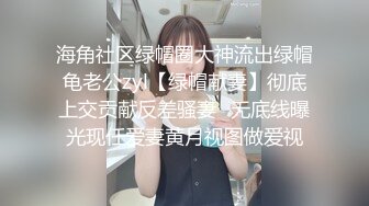 海角社区绿帽圈大神流出绿帽龟老公zyl【绿帽献妻】彻底上交贡献反差骚妻‍无底线曝光现任爱妻黄月视图做爱视