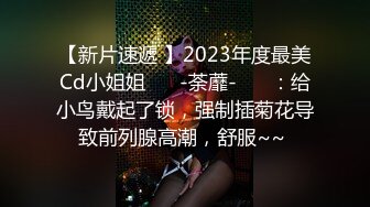 【新片速遞 】2023年度最美Cd小姐姐❤️ -荼蘼-❤️ ：给小鸟戴起了锁，强制插菊花导致前列腺高潮，舒服~~ 