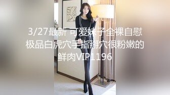 3/27最新 可爱妹子全裸自慰极品白虎穴手指掰穴很粉嫩的鲜肉VIP1196