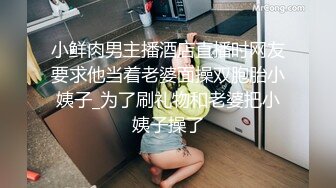 小鲜肉男主播酒店直播时网友要求他当着老婆面操双胞胎小姨子_为了刷礼物和老婆把小姨子操了