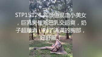 STP15124 高颜值混血小美女，巨乳夹住鸡巴乳交超爽，奶子超顺滑，射了满满的胸部，好舒服！