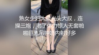   熟女少妇大战光头大叔，连操三炮，老了体力惊人无套啪啪巨乳吊钟奶内射好多