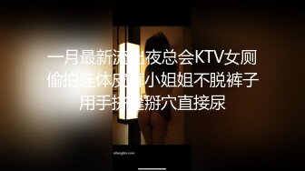 一月最新流出夜总会KTV女厕偷拍连体皮裤小姐姐不脱裤子用手挤缝掰穴直接尿