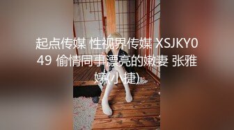 起点传媒 性视界传媒 XSJKY049 偷情同事漂亮的嫩妻 张雅婷(小捷)