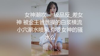 ❤️女神潮吹❤️极品反_差女神 被金主爸爸操的白浆横流 小穴潮水喷泉 你要女神的骚水么