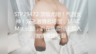 STP29472 顶级尤物！气质女神！双飞激情名场面，168CM大长腿，趴在情趣椅上后入，激情爆操爽翻