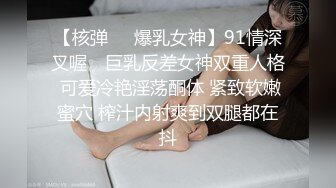 【核弹❤️爆乳女神】91情深叉喔✨ 巨乳反差女神双重人格 可爱冷艳淫荡酮体 紧致软嫩蜜穴 榨汁内射爽到双腿都在抖