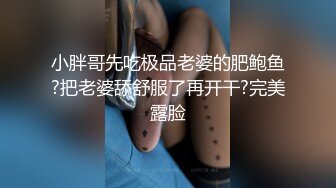 小胖哥先吃极品老婆的肥鲍鱼?把老婆舔舒服了再开干?完美露脸