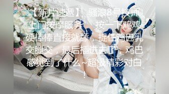 【新片速遞】  骚浪8号技师上门按摩服务❤️按一下鸡鸡硬棒棒直接就舔，捉住鸡巴乳交腿交，最后插进去了，鸡巴感觉到了什么~超级精彩对白！