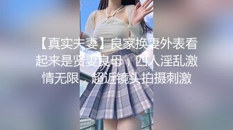 【真实夫妻】良家换妻外表看起来是贤妻良母，四人淫乱激情无限，超近镜头拍摄刺激