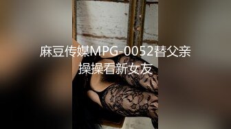 麻豆传媒MPG-0052替父亲操操看新女友