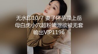 无水印10/7 妻子怀孕操上岳母白虎小穴超粉嫩泄欲被无套输出VIP1196