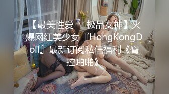 【最美性爱❤️极品女神】火爆网红美少女『HongKongDoll』最新订阅私信福利《臀控啪啪》