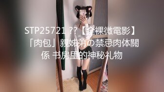 STP25721 ??【全裸微電影】「肉包」親姊弟の禁忌肉体關係 书房里的神秘礼物