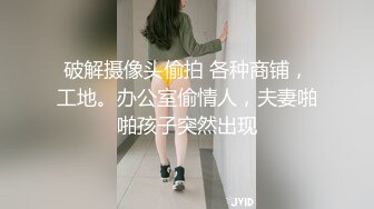 破解摄像头偷拍 各种商铺，工地。办公室偷情人，夫妻啪啪孩子突然出现