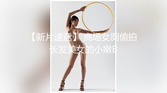 【新片速遞】 商场女厕偷拍 长发美女的小嫩B