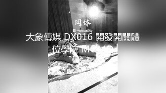 大象傳媒 DX016 開發開關體位學院 MOMO