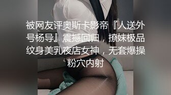 被网友评奥斯卡影帝『人送外号杨导』震撼回归，撩妹极品纹身美乳夜店女神，无套爆操粉穴内射