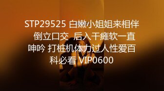 STP29525 白嫩小姐姐来相伴  倒立口交  后入干瘫软一直呻吟 打桩机体力过人性爱百科必看 VIP0600