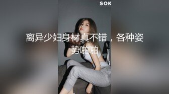 离异少妇身材真不错，各种姿势啪啪