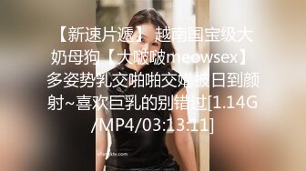 【新速片遞】 越南国宝级大奶母狗【大啵啵meowsex】多姿势乳交啪啪交媾被日到颜射~喜欢巨乳的别错过[1.14G/MP4/03:13:11]