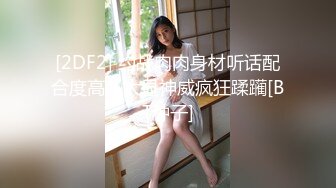 [2DF2] 约战肉肉身材听话配合度高，大显神威疯狂蹂躏[BT种子]