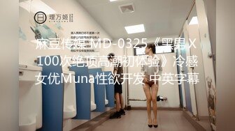 麻豆传媒 MD-0325《黑男Ｘ100次绝顶高潮初体验》冷感女优Muna性欲开发 中英字幕