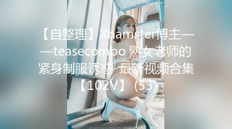 【自整理】Xhamster博主——teasecombo 熟女老师的紧身制服诱惑  最新视频合集【102V】 (53)