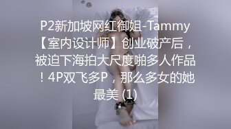 P2新加坡网红御姐-Tammy【室内设计师】创业破产后，被迫下海拍大尺度啪多人作品！4P双飞多P，那么多女的她最美 (1)