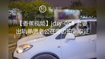 【香蕉视频】jdsy-058 老婆出轨单男老公在旁边拍照取证