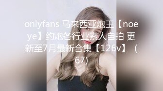 onlyfans 马来西亚炮王【noeye】约炮各行业素人自拍 更新至7月最新合集【126v】  (67)