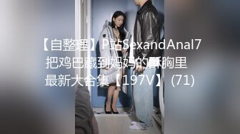 【自整理】P站SexandAnal7 把鸡巴藏到妈妈的酥胸里   最新大合集【197V】 (71)