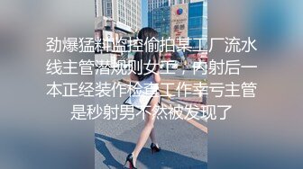 劲爆猛料监控偷拍某工厂流水线主管潜规则女工，内射后一本正经装作检查工作幸亏主管是秒射男不然被发现了