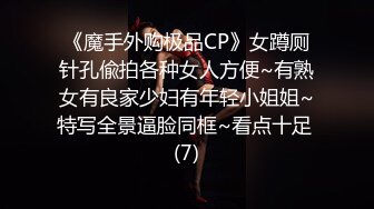 《魔手外购极品CP》女蹲厕针孔偸拍各种女人方便~有熟女有良家少妇有年轻小姐姐~特写全景逼脸同框~看点十足 (7)