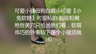 可爱小骚母狗白嫩小可爱〖小兔软糖〗可爱私拍 超级粉嫩绝世美穴只给爸爸们看，软萌乖巧的外表私下是个小骚货哦 (4)