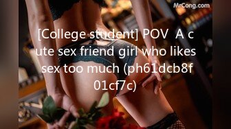 [College student] POV  A cute sex friend girl who likes sex too much (ph61dcb8f01cf7c)