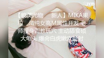 【貌美尤物❤️新人】MIKA果粒✿ 清纯女高M属性开发 老师搜身调教玩穴 主动舔食硕大龟头 爆肏白虎嫩穴颜射