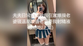 夫夫日常性爱放假在家爆操老婆骚逼高颜值老婆要我射精液喂他吃(上集) 