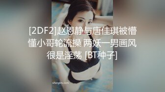 [2DF2]赵恩静与唐佳琪被懵懂小哥轮流操 两妖一男画风很是淫荡 [BT种子]