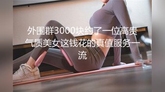 外围群3000块约了一位高贵气质美女这钱花的真值服务一流