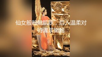 仙女般粉嫩肌肤，后入温柔对待灌浆嫩鲍