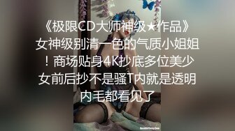 《极限CD大师神级★作品》女神级别清一色的气质小姐姐！商场贴身4K抄底多位美少女前后抄不是骚T内就是透明内毛都看见了