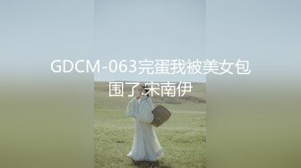 GDCM-063完蛋我被美女包围了.宋南伊